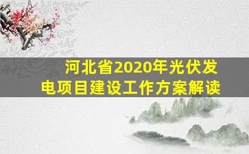 河北省2020年光伏发电项目建设工作方案解读