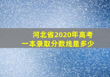 河北省2020年高考一本录取分数线是多少