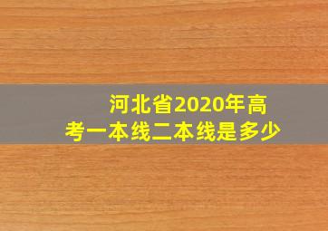 河北省2020年高考一本线二本线是多少