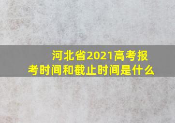 河北省2021高考报考时间和截止时间是什么