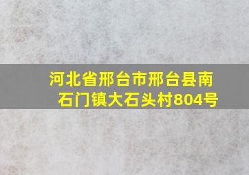 河北省邢台市邢台县南石门镇大石头村804号