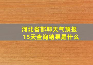 河北省邯郸天气预报15天查询结果是什么