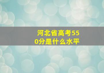 河北省高考550分是什么水平