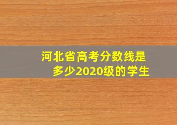 河北省高考分数线是多少2020级的学生