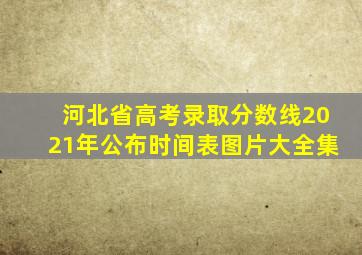 河北省高考录取分数线2021年公布时间表图片大全集