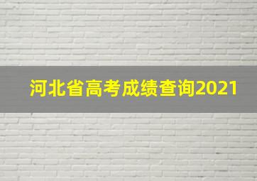 河北省高考成绩查询2021