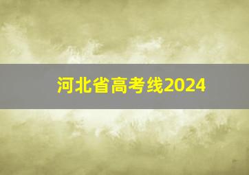 河北省高考线2024