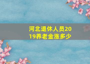 河北退休人员2019养老金涨多少