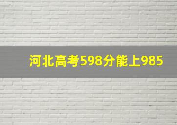 河北高考598分能上985