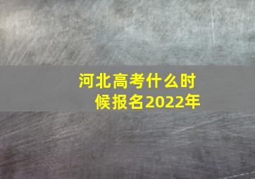 河北高考什么时候报名2022年