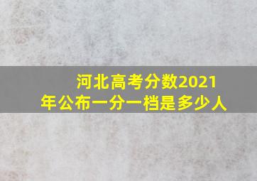 河北高考分数2021年公布一分一档是多少人