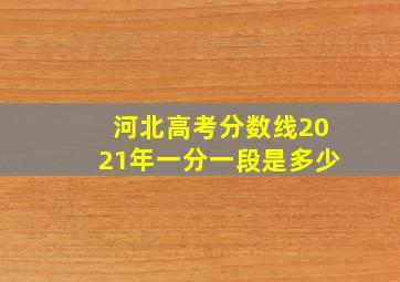 河北高考分数线2021年一分一段是多少