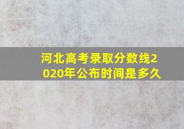 河北高考录取分数线2020年公布时间是多久