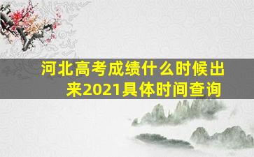 河北高考成绩什么时候出来2021具体时间查询