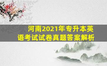 河南2021年专升本英语考试试卷真题答案解析