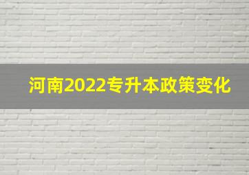 河南2022专升本政策变化