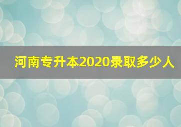 河南专升本2020录取多少人