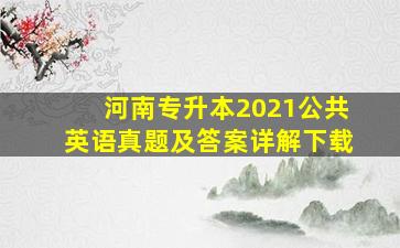 河南专升本2021公共英语真题及答案详解下载