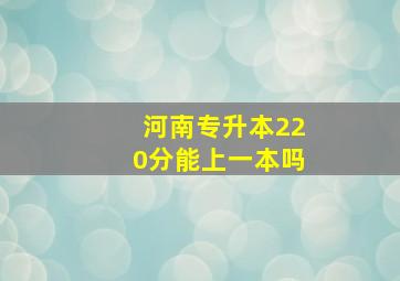 河南专升本220分能上一本吗