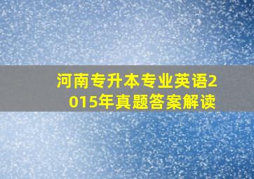 河南专升本专业英语2015年真题答案解读