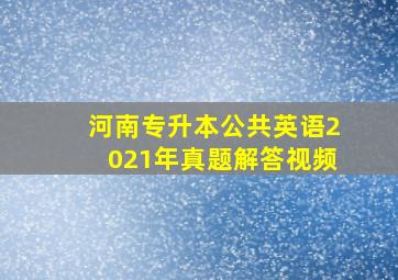 河南专升本公共英语2021年真题解答视频