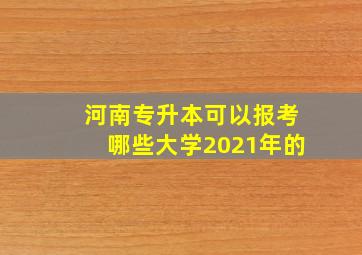 河南专升本可以报考哪些大学2021年的