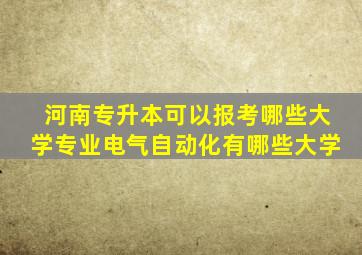 河南专升本可以报考哪些大学专业电气自动化有哪些大学