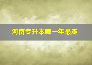 河南专升本哪一年最难