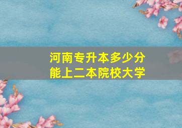 河南专升本多少分能上二本院校大学