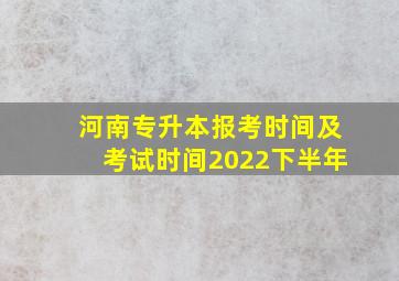 河南专升本报考时间及考试时间2022下半年