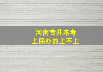 河南专升本考上民办的上不上