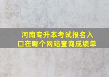 河南专升本考试报名入口在哪个网站查询成绩单