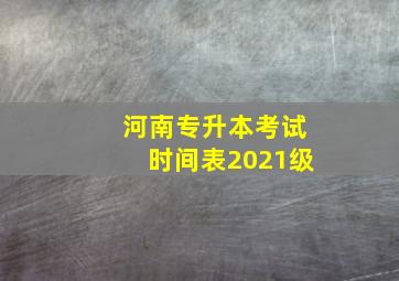 河南专升本考试时间表2021级