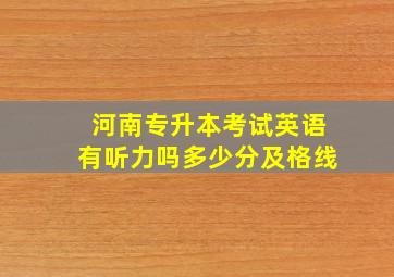 河南专升本考试英语有听力吗多少分及格线