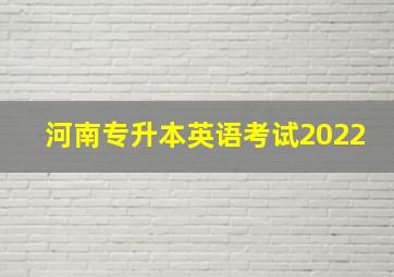 河南专升本英语考试2022