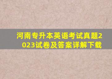 河南专升本英语考试真题2023试卷及答案详解下载