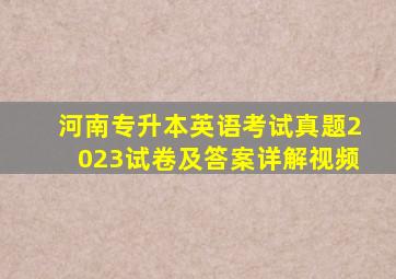 河南专升本英语考试真题2023试卷及答案详解视频