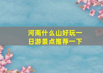 河南什么山好玩一日游景点推荐一下