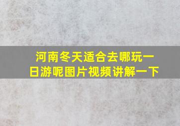 河南冬天适合去哪玩一日游呢图片视频讲解一下