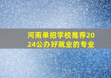 河南单招学校推荐2024公办好就业的专业