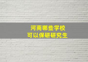 河南哪些学校可以保研研究生