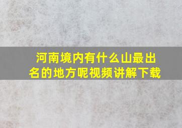 河南境内有什么山最出名的地方呢视频讲解下载