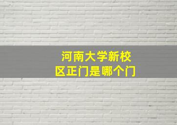 河南大学新校区正门是哪个门