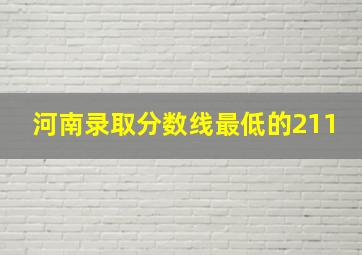 河南录取分数线最低的211