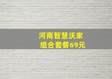 河南智慧沃家组合套餐69元