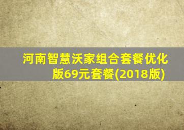 河南智慧沃家组合套餐优化版69元套餐(2018版)