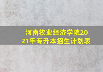 河南牧业经济学院2021年专升本招生计划表