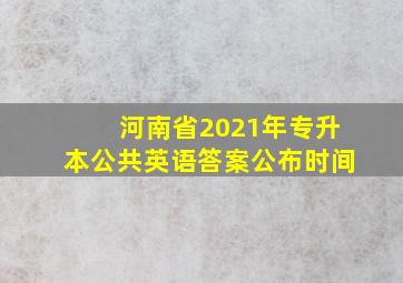 河南省2021年专升本公共英语答案公布时间