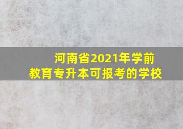 河南省2021年学前教育专升本可报考的学校