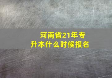 河南省21年专升本什么时候报名